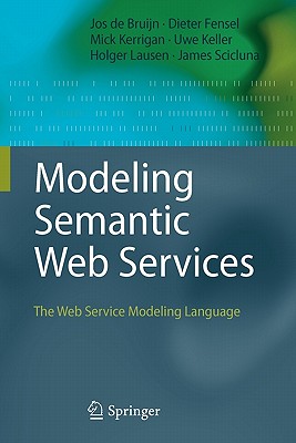 Modeling Semantic Web Services: The Web Service Modeling Language - de Bruijn, Jos, and Kerrigan, Mick, and Keller, Uwe