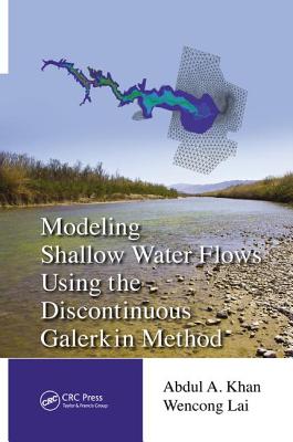 Modeling Shallow Water Flows Using the Discontinuous Galerkin Method - Khan, Abdul A., and Lai, Wencong