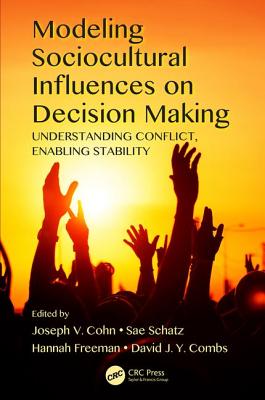 Modeling Sociocultural Influences on Decision Making: Understanding Conflict, Enabling Stability - Cohn, Joseph V. (Editor), and Schatz, Sae (Editor), and Freeman, Hannah (Editor)