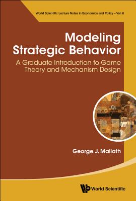 Modeling Strategic Behavior: A Graduate Introduction to Game Theory and Mechanism Design - Mailath, George J