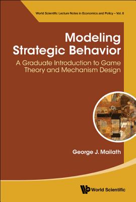 Modeling Strategic Behavior: A Graduate Introduction To Game Theory And Mechanism Design - Mailath, George J