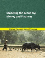 Modeling the Economy: Money and Finances: Selected papers on System Dynamics. A book written by experts for beginners