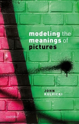 Modeling the Meanings of Pictures: Depiction and the philosophy of language - Kulvicki, John