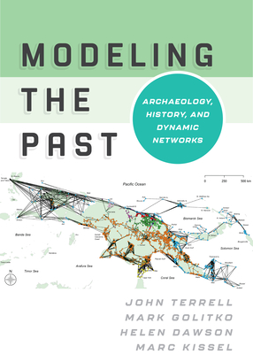 Modeling the Past: Archaeology, History, and Dynamic Networks - Terrell, John, and Golitko, Mark, and Dawson, Helen