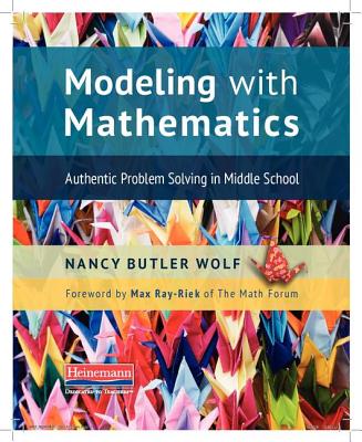 Modeling with Mathematics: Authentic Problem Solving in Middle School - Ray-Riek, Max, and Wolf, Nancy Butler