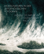 Modell-Naturen in Der Zeitgenssischen Fotografie / Models of Nature in Contemporary Photography