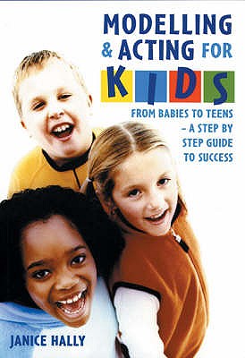 Modelling and Acting for Kids: A Step-by-step Guide to Success - Hally, Janice