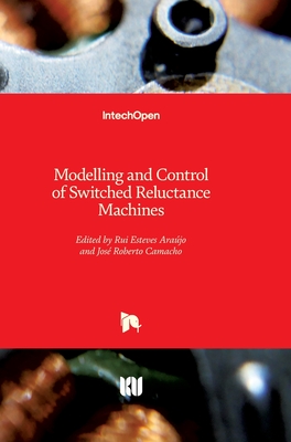 Modelling and Control of Switched Reluctance Machines - Arajo, Rui Esteves (Editor), and Camacho, Jos Roberto (Editor)