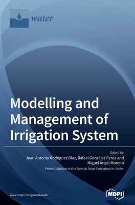 Modelling and Management of Irrigation System - Daz, Juan Antonio Rodrguez (Guest editor), and Perea, Rafael Gonzlez (Guest editor), and Moreno, Miguel ngel (Guest editor)