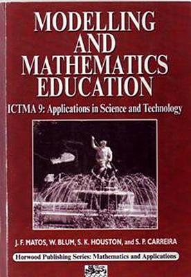 Modelling and Mathematics Education: Ictma 9 - Applications in Science and Technology - Matos, J F, and Houston, S K, and Blum, W