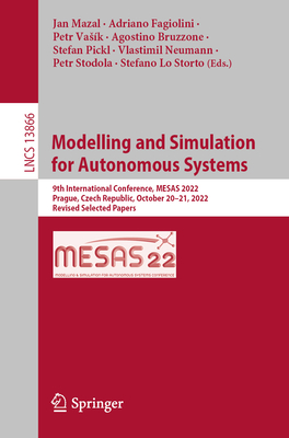 Modelling and Simulation for Autonomous Systems: 9th International Conference, MESAS 2022, Prague, Czech Republic, October 20-21, 2022, Revised Selected Papers - Mazal, Jan (Editor), and Fagiolini, Adriano (Editor), and Vask, Petr (Editor)