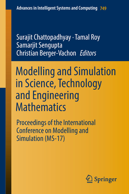Modelling and Simulation in Science, Technology and Engineering Mathematics: Proceedings of the International Conference on Modelling and Simulation (Ms-17) - Chattopadhyay, Surajit (Editor), and Roy, Tamal (Editor), and SenGupta, Samarjit (Editor)