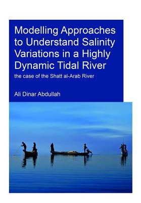 Modelling Approaches to Understand Salinity Variations in a Highly Dynamic Tidal River: The Case of the Shatt al-Arab River - Abdullah, Ali Dinar