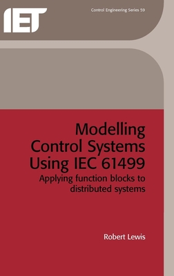 Modelling Control Systems Using Iec 61499: Applying Function Blocks to Distributed Systems - Lewis, Robert