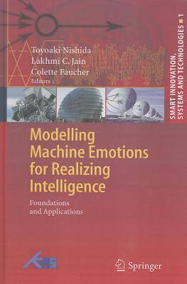 Modelling Machine Emotions for Realizing Intelligence: Foundations and Applications - Nishida, Toyoaki (Editor), and Faucher, Colette (Editor)