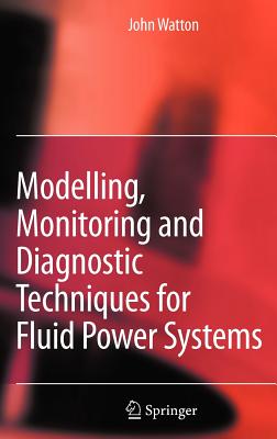 Modelling, Monitoring and Diagnostic Techniques for Fluid Power Systems - Watton, John