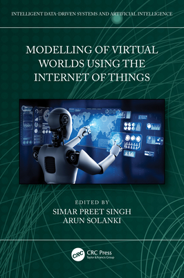 Modelling of Virtual Worlds Using the Internet of Things - Singh, Simar Preet (Editor), and Solanki, Arun (Editor)