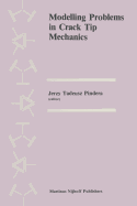 Modelling Problems in Crack Tip Mechanics: Proceedings of the Tenth Canadian Fracture Conference, Held at the University of Waterloo, Waterloo, Ontario, Canada, August 24-26, 1983