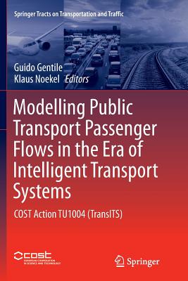 Modelling Public Transport Passenger Flows in the Era of Intelligent Transport Systems: Cost Action Tu1004 (Transits) - Gentile, Guido (Editor), and Nkel, Klaus (Editor)