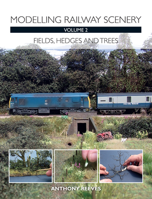 Modelling Railway Scenery Volume 2: Fields, Hedges and Trees - Reeves, Anthony A