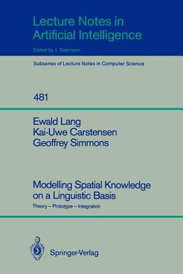 Modelling Spatial Knowledge on a Linguistic Basis: Theory - Prototype - Integration - Lang, Ewald, and Carstensen, Kai-Uwe, and Simmons, Geoffrey