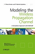 Modelling the Wireless Propagation Channel: A Simulation Approach with MATLAB - Prez Fontn, Fernando, and Mario Espieira, Perfecto