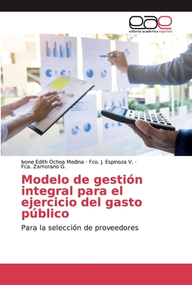 Modelo de gesti?n integral para el ejercicio del gasto pblico - Ochoa Medina, Ivone Edith, and Espinoza V, Fco J, and Zamorano G, Fca