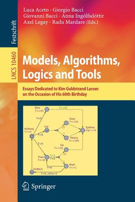 Models, Algorithms, Logics and Tools: Essays Dedicated to Kim Guldstrand Larsen on the Occasion of His 60th Birthday - Aceto, Luca (Editor), and Bacci, Giorgio (Editor), and Bacci, Giovanni (Editor)