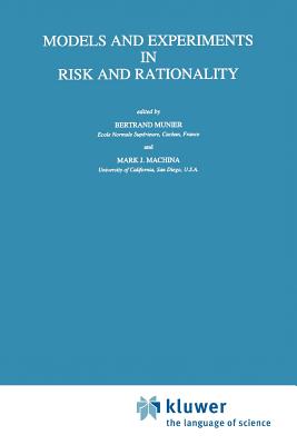 Models and Experiments in Risk and Rationality - Munier, Bertrand (Editor), and Machina, Mark J. (Editor)