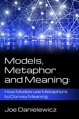 Models, Metaphor and Meaning: How Data Models use Metaphor to Convey Meaning - Danielewicz, Joe R