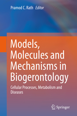 Models, Molecules and Mechanisms in Biogerontology: Cellular Processes, Metabolism and Diseases - Rath, Pramod C (Editor)