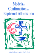 Models of Confirmation and Baptismal Affirmation: Liturgical and Educational Issues and Designs - Browning, Robert, and Reed, Roy A