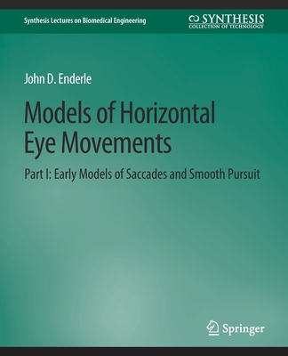 Models of Horizontal Eye Movements, Part I: Early Models of Saccades and Smooth Pursuit - Enderle, John