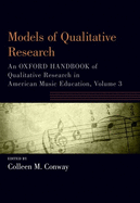 Models of Qualitative Research: An Oxford Handbook of Qualitative Research in American Music Education, Volume 3