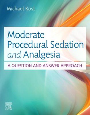 Moderate Procedural Sedation and Analgesia: A Question and Answer Approach - Kost, Michael