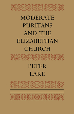 Moderate Puritans and the Elizabethan Church - Lake, Peter