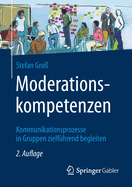 Moderationskompetenzen: Kommunikationsprozesse in Gruppen Zielf?hrend Begleiten