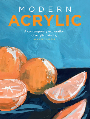 Modern Acrylic: A Contemporary Exploration of Acrylic Painting - Little, Blakely