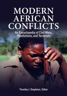 Modern African Conflicts: An Encyclopedia of Civil Wars, Revolutions, and Terrorism - Stapleton, Timothy J (Editor)