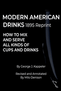 MODERN AMERICAN DRINKS 1895 Reprint: How to Mix and Serve All Kinds of Cups and Drinks