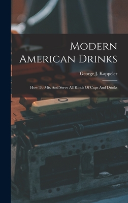 Modern American Drinks: How To Mix And Serve All Kinds Of Cups And Drinks - Kappeler, George J