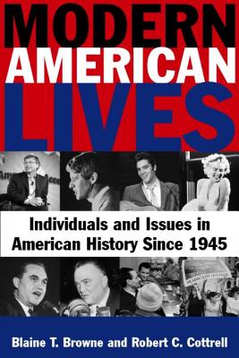 Modern American Lives: Individuals and Issues in American History Since 1945: Individuals and Issues in American History Since 1945 - Browne, Blaine T, and Cottrell, Robert C