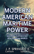 Modern American Maritime Power: Securing Our Destiny in a Changing World