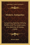 Modern Antiquities: Comprising Sketches of Early Buffalo and the Great Lakes