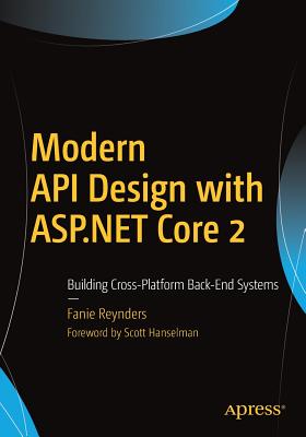 Modern API Design with ASP.NET Core 2: Building Cross-Platform Back-End Systems - Reynders, Fanie