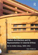 Modern Architecture and its Representation in Colonial Eritrea: An In-visible Colony, 1890-1941