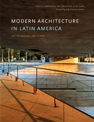 Modern Architecture in Latin America: Art, Technology, and Utopia - Carranza, Luis E, and Lara, Fernando Luiz