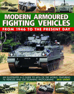 Modern Armored Fighting Vehicles: From 1946 to the Present Day: An Illustrated A-Z Guide to AFVs of the World, Featuring 76 Vehicles and 330 Stunning Photographs
