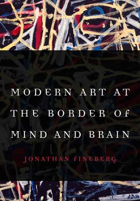 Modern Art at the Border of Mind and Brain - Fineberg, Jonathan, and Milliken, James B (Foreword by)