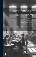 Modern Art Education: Its Practical and Aesthetic Character Educationally Considered ...